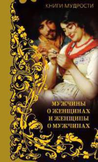 Мужчины о женщинах и женщины о мужчинах: Мысли и афоризмы