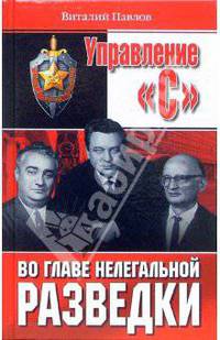 Управление &quot;С&quot;. Во главе нелегальной разведки