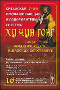 Китайская омолаживающая и оздоровительная система Ху Чун Гонг. Тайна вечной молодости китайских императоров - 2 изд.