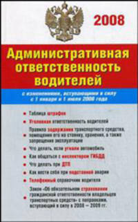 Административная ответственность водителей. С изменениями, вступающими в силу с 1 января и 1 июля 2008 года