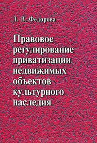 Правовое регулирование приватизации недвижимых объектов культурного наследия: монографи.. Федорова Л.В.