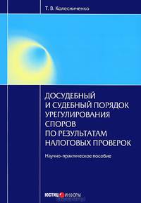 Досудебный и судебный порядок урегулирования споров по результатам налоговых проверок. Научно-практическое пособие