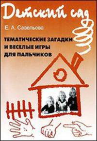 Тематические загадки и веселые игры для пальчиков. Методическое пособие для работы с детьми дошкольного возраста