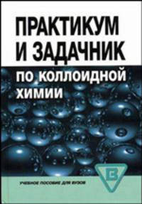 Практикум и задачник по коллоидной химии. Поверхностные явления и дисперсные системы. Учебное пособие для вузов