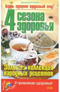 4 сезона здоровья. Золотая коллекция народных рецептов