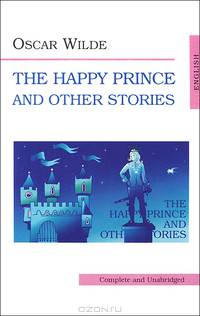 The Happy Prince and Other Stories / Счастливый принц и другие сказки. На английском языке