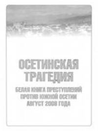 Осетинская трагедия. Белая книга преступлений против Южной Осетии. Август 2008 года