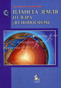 ПЛАНЕТА ЗЕМЛЯ. ОТ ЯДРА ДО ИОНОСФЕРЫ: УЧЕБНОЕ ПОСОБИЕ ДЛЯ ВУЗОВ. ГРИФ УМО