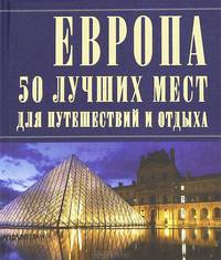Европа : 50 лучших мест для путешествий и отдыха.