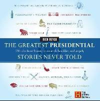 Greatest Presidential Stories Never Told: 100 Tales from History to Astonish, Bewilder, and Stupefy