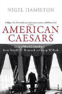 American Caesars: Lives of US Presidents from Roosevelt to Bush