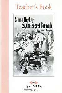 Simon Decker & the Secret Formula. Teacher's Book. Книга для учителя