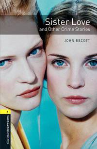 Oxford Bookworms Library: Sister Love and Other Crime Stories: Level 1: 400-Word Vocabulary
