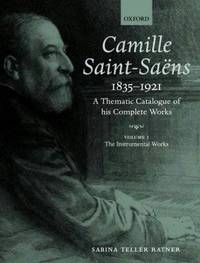 Camille Saint-Sai'Ans 1835-1921: A Thematic Catalogue of his Complete Works Volume I: The Instrumental Works