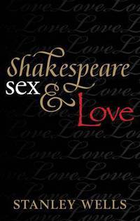 Shakespeare, Sex, and Love Hb