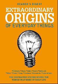 Extraordinary Origins of Everyday Things