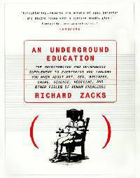 Underground Education: The Unauthorized and Outrageous Supplement to Everything You Thought You Knew about Art, Sex, Business, Crime, Science, Medicine, and other Fields of Human Knowledge