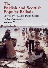 The English and Scottish Popular Ballads: In Five Volumes