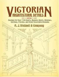 Victorian Architectural Details: Designs for over 700 Stairs, Mantels, Doors, Windows, Cornices, Porches, and Other Decorative Elements (Dover Books on Architecture Series)