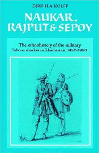 Naukar, Rajput, and Sepoy: The Ethnohistory of the Military Labour Market of Hindustan, 1450-1850