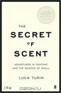 The Secret of Scent: Adventures in Perfume and the Science of Smell