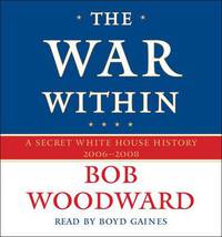 The War Within: A Secret White House History 2006-2008
