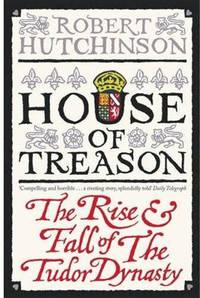 House of Treason: The Rise & Fall of a Tudor Dynasty