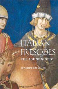 Italian Frescoes: The Age of Giotto, 1280-1400