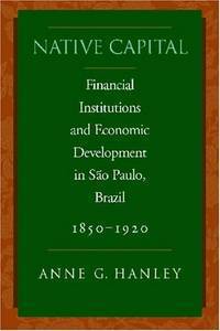 Native Capital: Financial Institutions and Economic Development in Sao Paulo, Brazil, 1850-1920