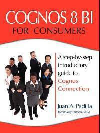 Cognos 8 BI for Consumers: A step-by-step introductory guide to Cognos Connection