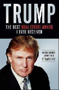 Trump: The Best Real Estate Advice I Ever Received: 100 Top Experts Share Their Strategies
