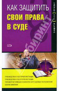 Как защитить свои права в суде, 2-е изд., перераб. и доп.