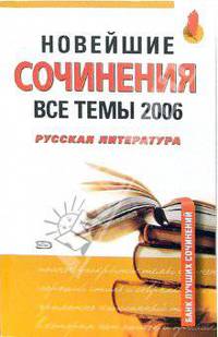 Новейшие сочинения. Все темы 2006. Русская литература: учебное пособие для страшеклассников
