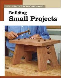 Building Small Projects (The New Best of Fine Woodworking Series)