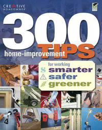 300 Home-Improvement Tips for Working Smarter, Safer, Greener