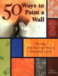 50 Ways to Paint a Wall: The Easy Step-by-Step Way to Decorator Looks