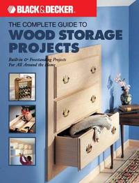 The Complete Guide to Wood Storage Projects: Built-in & Freestanding Projects for All Around the Home