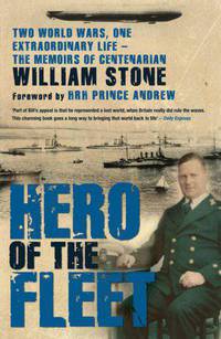 Hero of the Fleet: Two World Wars, One Extraordinary Life -The Memoirs of Centenarian William Stone