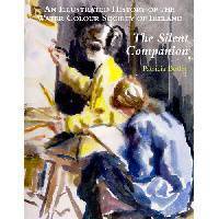 Silent Companion: An Illustrated History of the Water Colour Society of Ireland