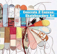 Concrete 2 Canvas: More Skateboarders' Art