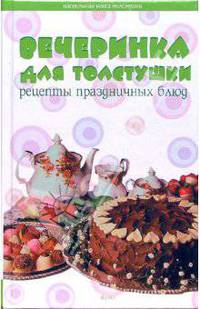 Вечеринка для толстушки. Рецепты праздничных блюд - (Настольная книга толстушки)