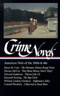 Crime Novels: American Noir of the 1930s and 40s (The Postman Always Rings Twice, They Shoot Horses, Don't They?, Thieves Like Us, The Big Clock, Nightmare Alley, I Married a Dead Man) (Library of America)