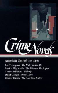 Crime Novels: American Noir of the 1950's (The Killer Inside Me, The Talented Mr. Ripley, Pick-Up, Down There, The Real Cool Killers) (Library of America)