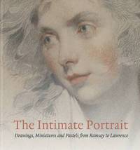 The Intimate Portrait: Drawings, Miniatures and Pastels from Ramsay to Lawrence