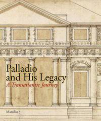 Palladio and His Legacy: A Transatlantic Journey
