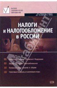 Налоги и налогообложение в России: Налоговая система РФ; Общие принципы налогообложения; Основные виды налогов и сборов и др.: Учебник для вузов - (Высшее экономическое образование