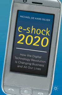 E-Shock 2020. How the Digital Technology Revolution is Changing Business and All Our Lives