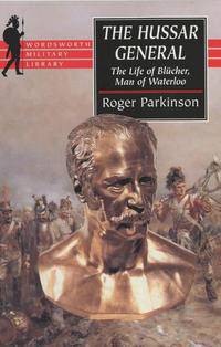 Hussar General: The Life of Blucher, Man of Waterloo