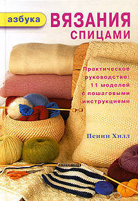 Азбука вязания спицами. Практическое руководство: 11 моделей с пошаговыми инструкциями. / пер. с анг.