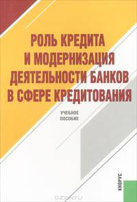 Роль кредита и модернизация деятельности банков в сфере кредитования. Учебное пособие